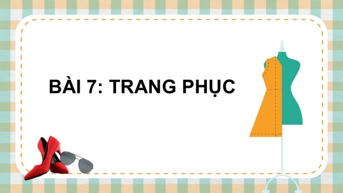 Giáo án PPT Công nghệ 6 chân trời Bài 7: Trang phục