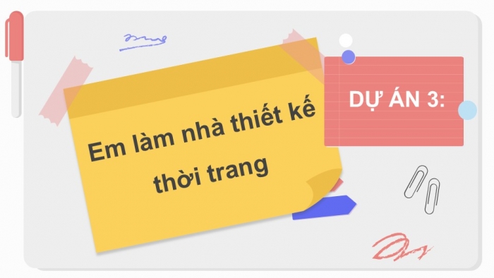 Giáo án PPT Công nghệ 6 chân trời Dự án 3: Em làm nhà thiết kế thời trang