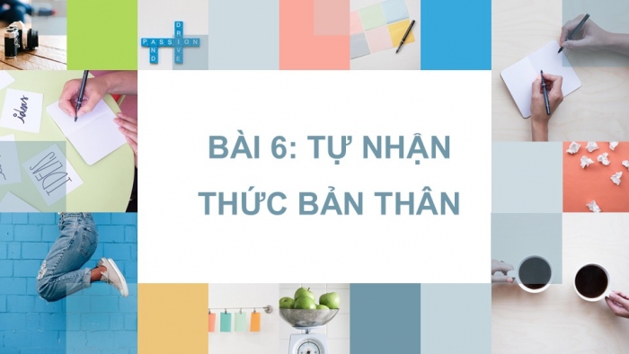 Giáo án PPT Công dân 6 chân trời Bài 6: Tự nhận thức bản thân