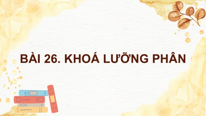 Giáo án PPT KHTN 6 kết nối Bài 26: Khoá lưỡng phân