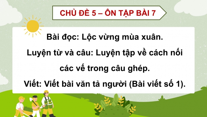 Giáo án PPT dạy thêm Tiếng Việt 5 chân trời bài 7: Bài đọc Lộc vừng mùa xuân. Luyện tập về cách nối các vế trong câu ghép. Viết bài văn tả người (Bài viết số 1)