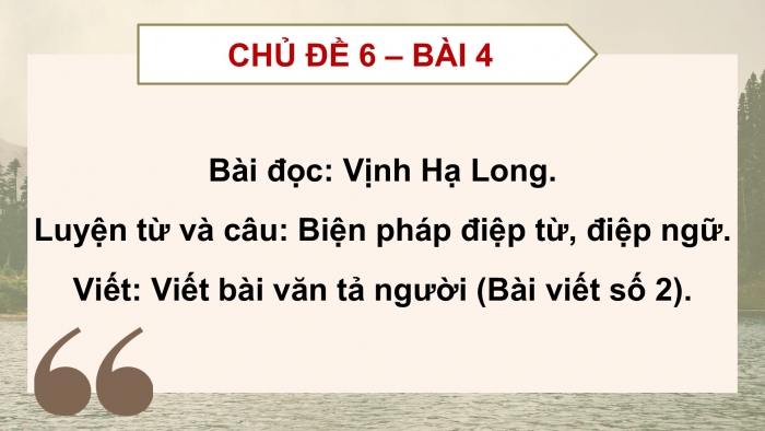 Giáo án PPT dạy thêm Tiếng Việt 5 chân trời bài 4: Bài đọc Vịnh Hạ Long. Luyện từ và câu Biện pháp điệp từ, điệp ngữ. Viết bài văn tả người (Bài viết số 2)