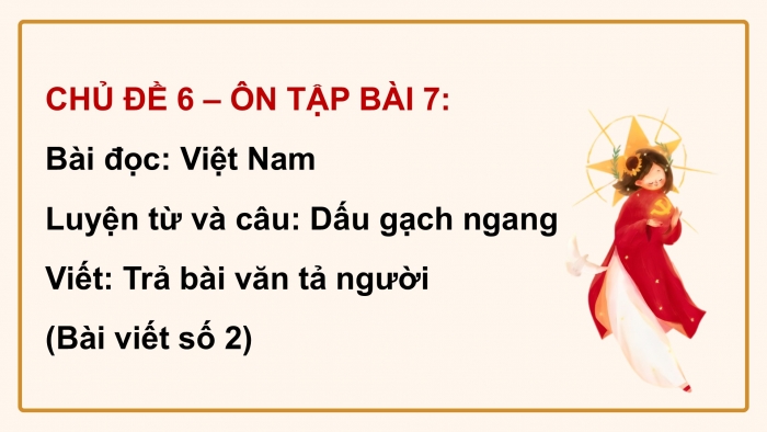 Giáo án PPT dạy thêm Tiếng Việt 5 chân trời bài 7: Bài đọc Việt Nam. Luyện từ và câu Dấu gạch ngang. Trả bài văn tả người (Bài viết số 2)