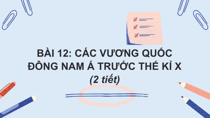 Giáo án PPT Lịch sử 6 chân trời Bài 12: Các vương quốc ở Đông Nam Á trước thế kỉ X