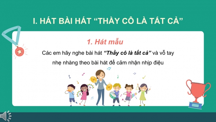 Giáo án PPT Âm nhạc 6 kết nối Tiết 9: Hát Thầy cô là tất cả, Nghe Nhớ ơn thầy cô