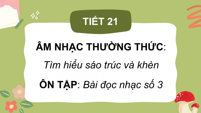 Giáo án PPT Âm nhạc 6 kết nối Tiết 21: Tìm hiểu sáo trúc, khèn; Ôn tập Bài đọc nhạc số 3