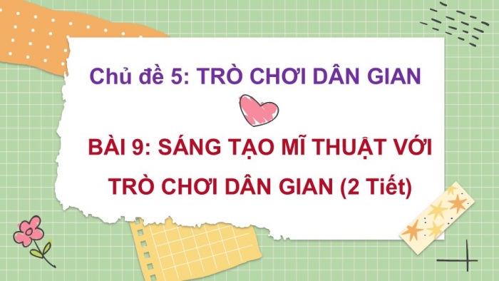 Giáo án PPT Mĩ thuật 6 kết nối Bài 9: Sáng tạo mĩ thuật với trò chơi dân gian