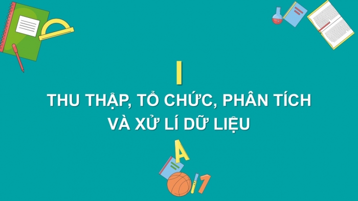 Giáo án PPT Toán 6 cánh diều Bài 1: Thu thập, tổ chức, biểu diễn, phân tích và xử lí dữ liệu