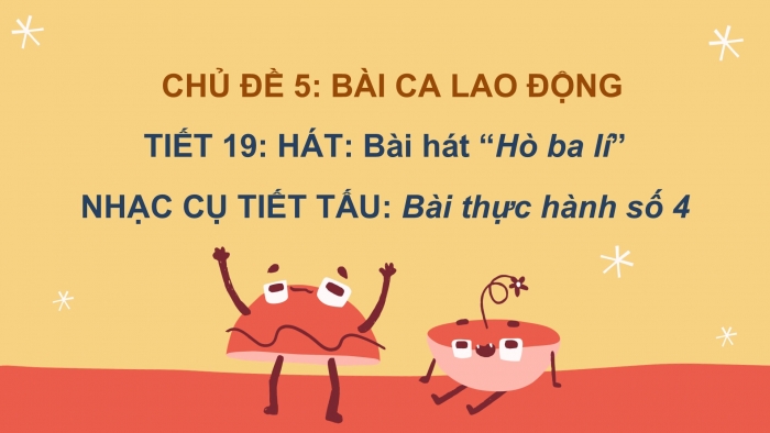 Giáo án PPT Âm nhạc 6 chân trời Tiết 19: Bài hát Hò ba lí, Nhạc cụ thể hiện tiết tấu Bài thực hành số 4