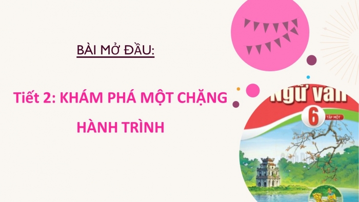 Giáo án PPT Ngữ văn 6 chân trời Bài mở đầu: Khám phá một chặng hành trình