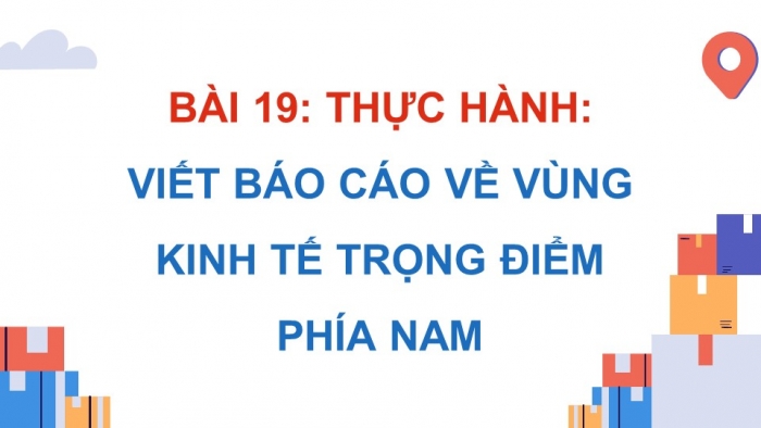 Giáo án điện tử Địa lí 9 cánh diều Bài 17: Thực hành Viết báo cáo về vùng kinh tế trọng điểm phía Nam