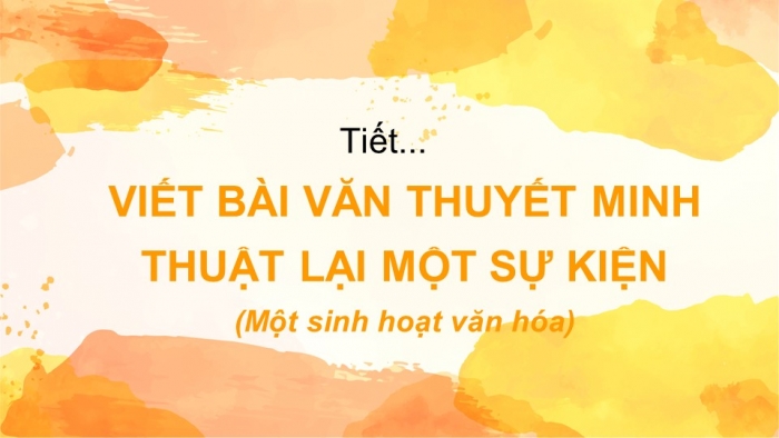 Giáo án PPT Ngữ văn 6 kết nối Bài 6: Viết bài văn thuyết minh thuật lại một sự kiện