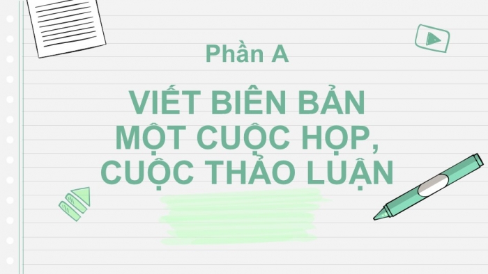 Giáo án PPT Ngữ văn 6 kết nối Bài 9: Viết biên bản một cuộc họp, cuộc thảo luận, Tóm tắt bằng sơ đồ nội dung của một văn bản đơn giản