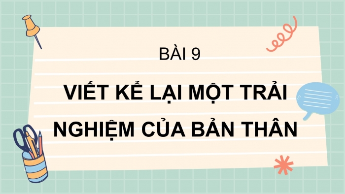 Giáo án PPT Ngữ văn 6 chân trời Bài 9: Kể lại một trải nghiệm của bản thân