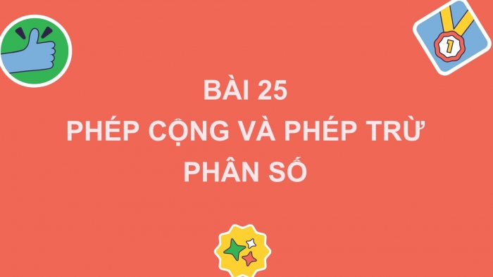 Giáo án PPT Toán 6 kết nối Bài 25: Phép cộng và phép trừ phân số