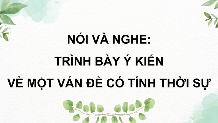 Giáo án điện tử Ngữ văn 9 kết nối Bài 8: Trình bày ý kiến về một sự việc có tính thời sự (trong đời sống của cộng đồng, đất nước, nhân loại)