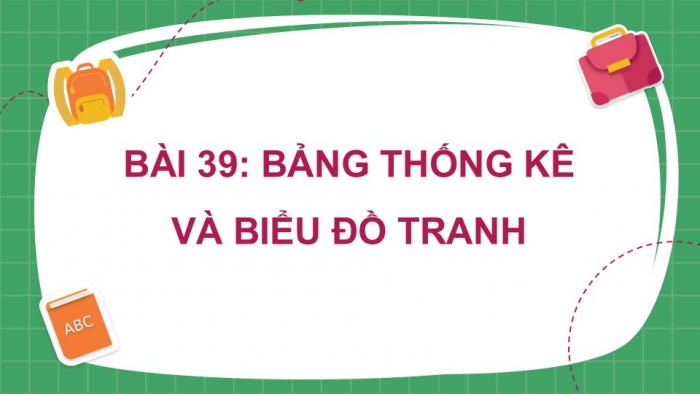 Giáo án PPT Toán 6 kết nối Bài 39: Bảng thống kê và biểu đồ tranh