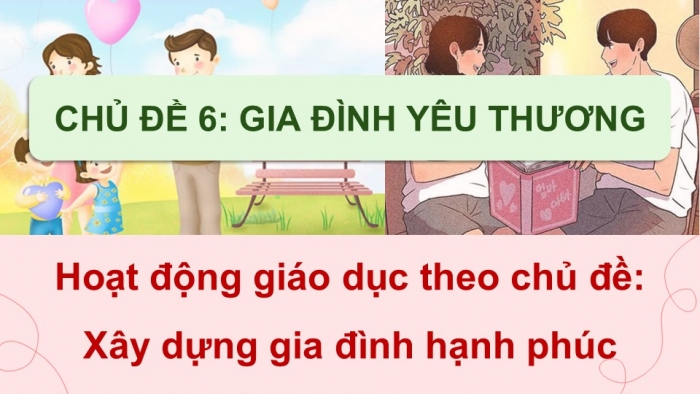 Giáo án điện tử Hoạt động trải nghiệm 9 cánh diều Chủ đề 6 - Hoạt động giáo dục 1: Xây dựng gia đình hạnh phúc