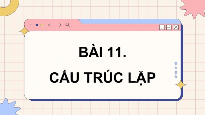 Giáo án điện tử Tin học 5 chân trời Bài 11: Cấu trúc lặp