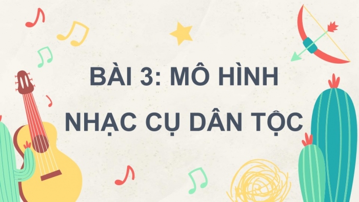 Giáo án điện tử Mĩ thuật 5 chân trời bản 1 Bài 3: Mô hình nhạc cụ dân tộc