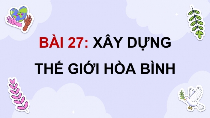 Giáo án điện tử Lịch sử và Địa lí 5 kết nối Bài 27: Xây dựng thế giới hòa bình