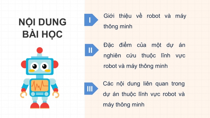 Giáo án điện tử chuyên đề Công nghệ 12 Điện - Điện tử Kết nối Bài 7: Tổng quan dự án nghiên cứu lĩnh vực robot và máy thông minh