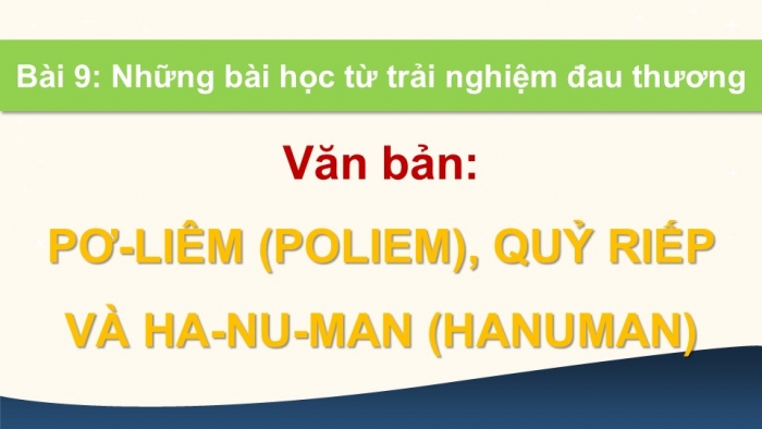 Giáo án điện tử Ngữ văn 9 chân trời Bài 9: Pơ-liêm, quỷ Riếp và Ha-nu-man (Lưu Quang Thuận – Lưu Quang Vũ)