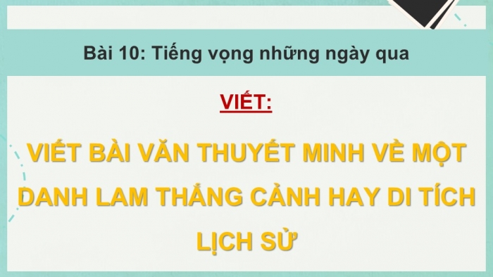 Giáo án điện tử Ngữ văn 9 chân trời Bài 10: Viết bài văn thuyết minh về một danh lam thắng cảnh hay di tích lịch sử