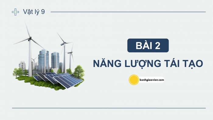 Giáo án điện tử KHTN 9 chân trời - Phân môn Vật lí Bài 15: Năng lượng tái tạo