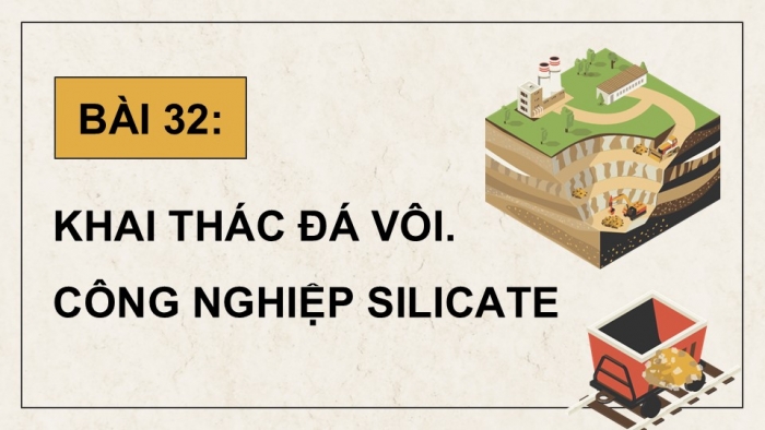 Giáo án điện tử KHTN 9 chân trời - Phân môn Hoá học Bài 32: Khai thác đá vôi. Công nghiệp sillicate