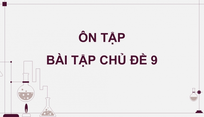 Giáo án điện tử KHTN 9 cánh diều - Phân môn Hoá học Bài tập (Chủ đề 9)