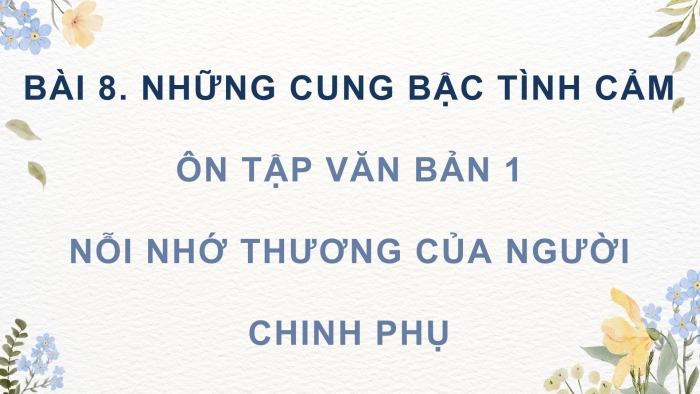 Giáo án PPT dạy thêm Ngữ văn 9 Chân trời bài 8: Nỗi nhớ thương của người chinh phụ (Nguyên tác chữ Hán: Đặng Trần Côn, bản diễn Nôm: Phan Huy Ích)