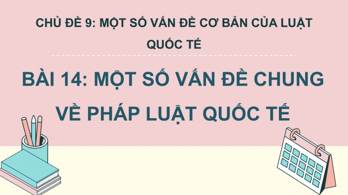 Giáo án điện tử Kinh tế pháp luật 12 kết nối Bài 14: Một số vấn đề chung về pháp luật quốc tế