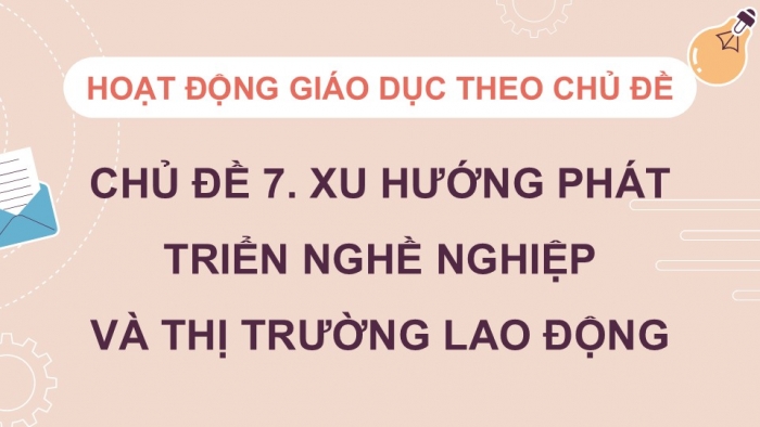 Giáo án điện tử Hoạt động trải nghiệm 12 chân trời bản 1 Chủ đề 7: Xu hướng phát triển nghề nghiệp và thị trường lao động (P1)