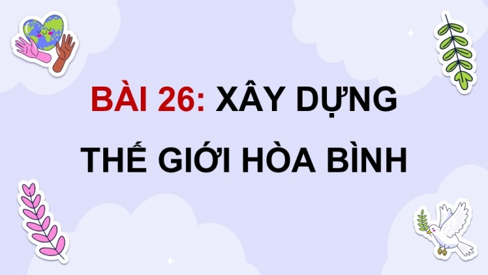 Giáo án điện tử Lịch sử và Địa lí 5 chân trời Bài 26: Xây dựng thế giới hòa bình