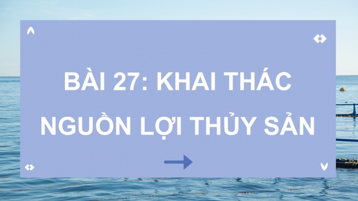 Giáo án điện tử Công nghệ 12 Lâm nghiệp - Thủy sản Kết nối Bài 27: Khai thác nguồn lợi thủy sản