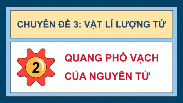 Giáo án điện tử chuyên đề Vật lí 12 cánh diều Bài 2: Quang phổ vạch của nguyên tử