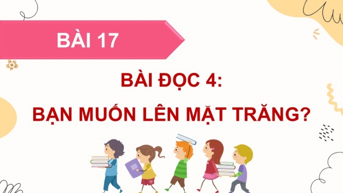 Giáo án điện tử Tiếng Việt 5 cánh diều Bài 17: Bạn muốn lên Mặt Trăng?