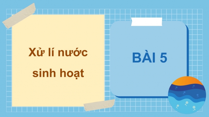 Giáo án điện tử chuyên đề Hoá học 12 chân trời Bài 5: Xử lí nước sinh hoạt