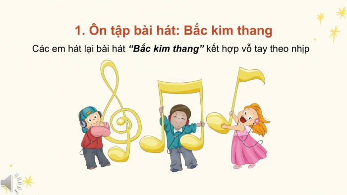 Giáo án PPT Âm nhạc 2 cánh diều Tiết 21: Ôn tập bài hát: Bắc kim thang, Vận dụng – Sáng tạo Phân biệt âm thanh dài – ngắn