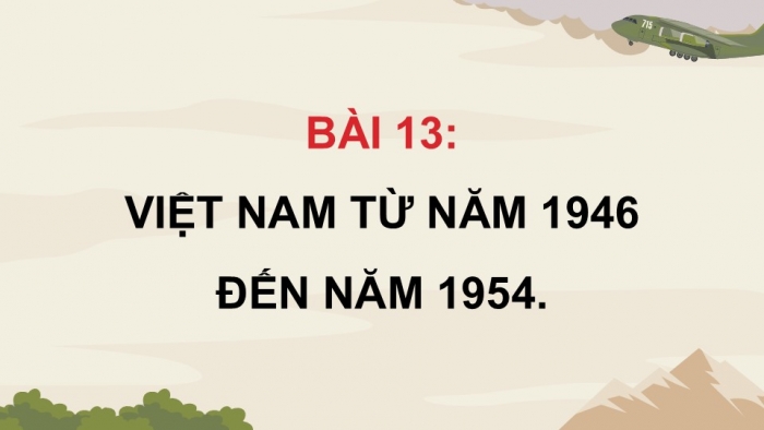 Giáo án điện tử Lịch sử 9 cánh diều Bài 13: Việt Nam từ năm 1946 đến năm 1954