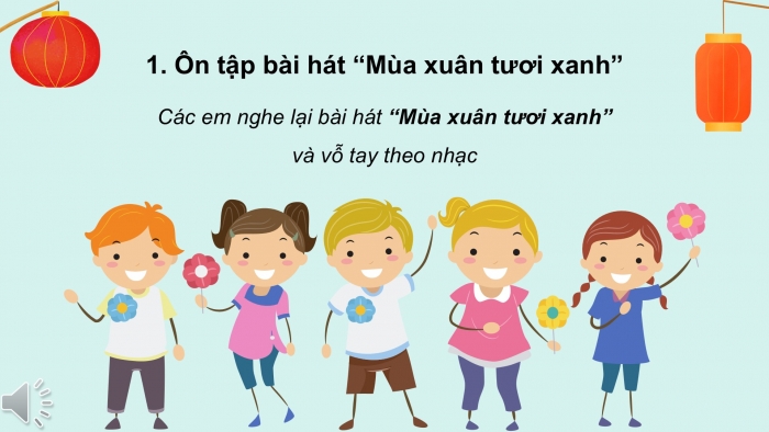 Giáo án PPT Âm nhạc 2 cánh diều Tiết 14: Ôn tập bài hát Mùa xuân tươi xanh, Vận dụng – Sáng tạo Vỗ tay theo cặp đệm cho bài hát Mùa xuân tươi xanh