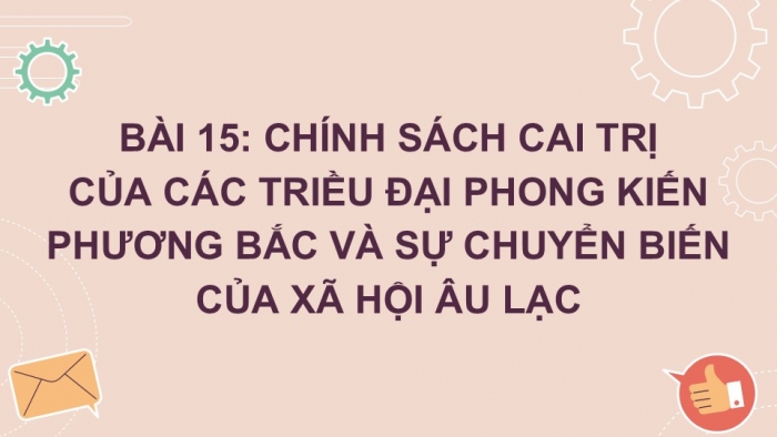 Giáo án PPT Lịch sử 6 kết nối Bài 15: Chính sách cai trị của các triều đại phong kiến phương Bắc và sự chuyển biến của xã hội Âu Lạc