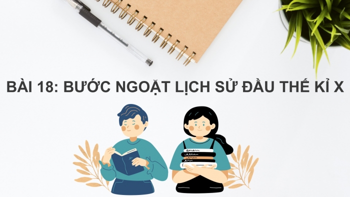 Giáo án PPT Lịch sử 6 kết nối Bài 18: Bước ngoặt lịch sử đầu thế kỉ X