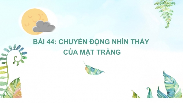 Giáo án PPT KHTN 6 chân trời Bài 44: Chuyển động nhìn thấy của Mặt Trăng