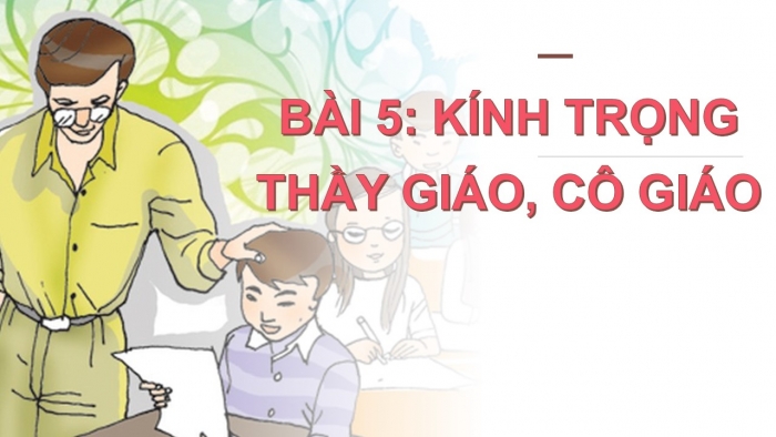 Giáo án PPT Đạo đức 2 chân trời Bài 5: Kính trọng thầy giáo, cô giáo