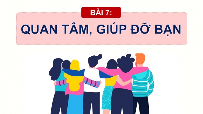 Giáo án PPT Đạo đức 2 chân trời Bài 7: Quan tâm, giúp đỡ bạn