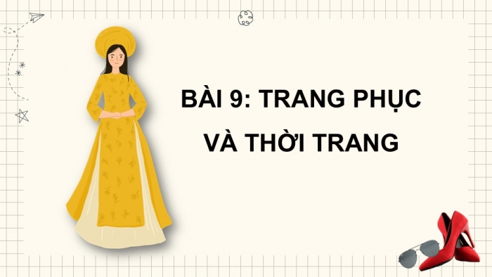 Giáo án PPT Công nghệ 6 cánh diều Bài 9: Trang phục và thời trang