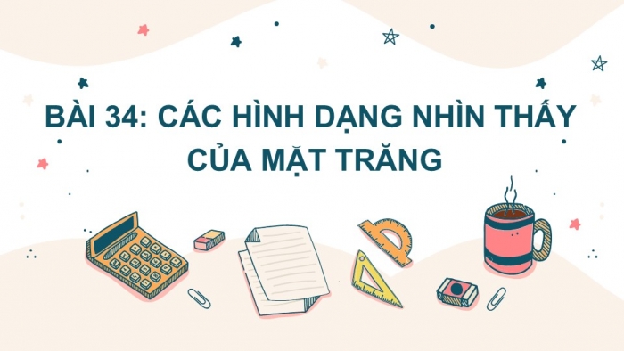 Giáo án PPT KHTN 6 cánh diều Bài 34: Các hình dạng nhìn thấy của Mặt Trăng