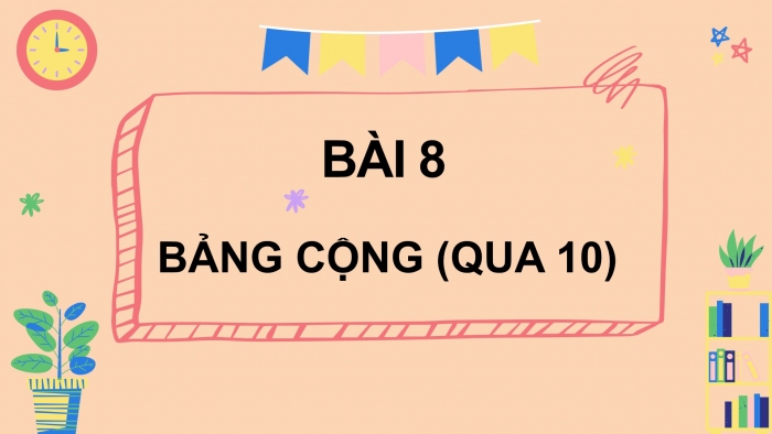 Giáo án PPT Toán 2 kết nối Bài 8: Bảng cộng (qua 10)